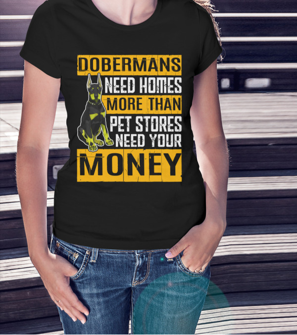 Dobermans Need Homes More Than Pet Stores Need Your Money T-Shirt
