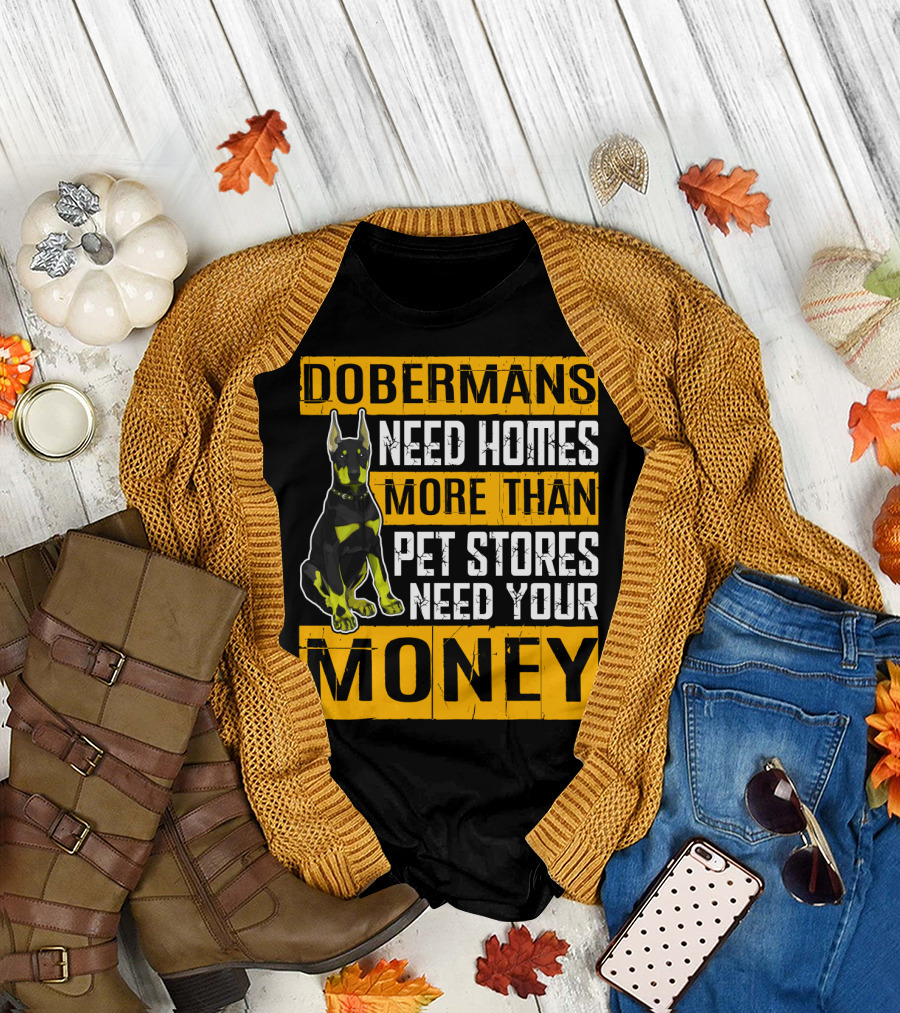 Dobermans Need Homes More Than Pet Stores Need Your Money T-Shirt