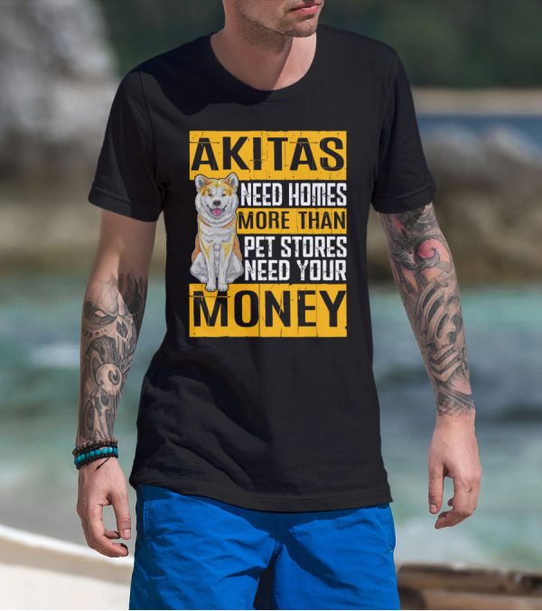 Akitas Need Homes More Than Pet Stores Need Your Money T-Shirt
