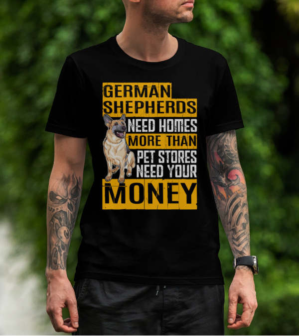 German Shepherds Need Homes More Than Pet Stores Need Your Money T-Shirt