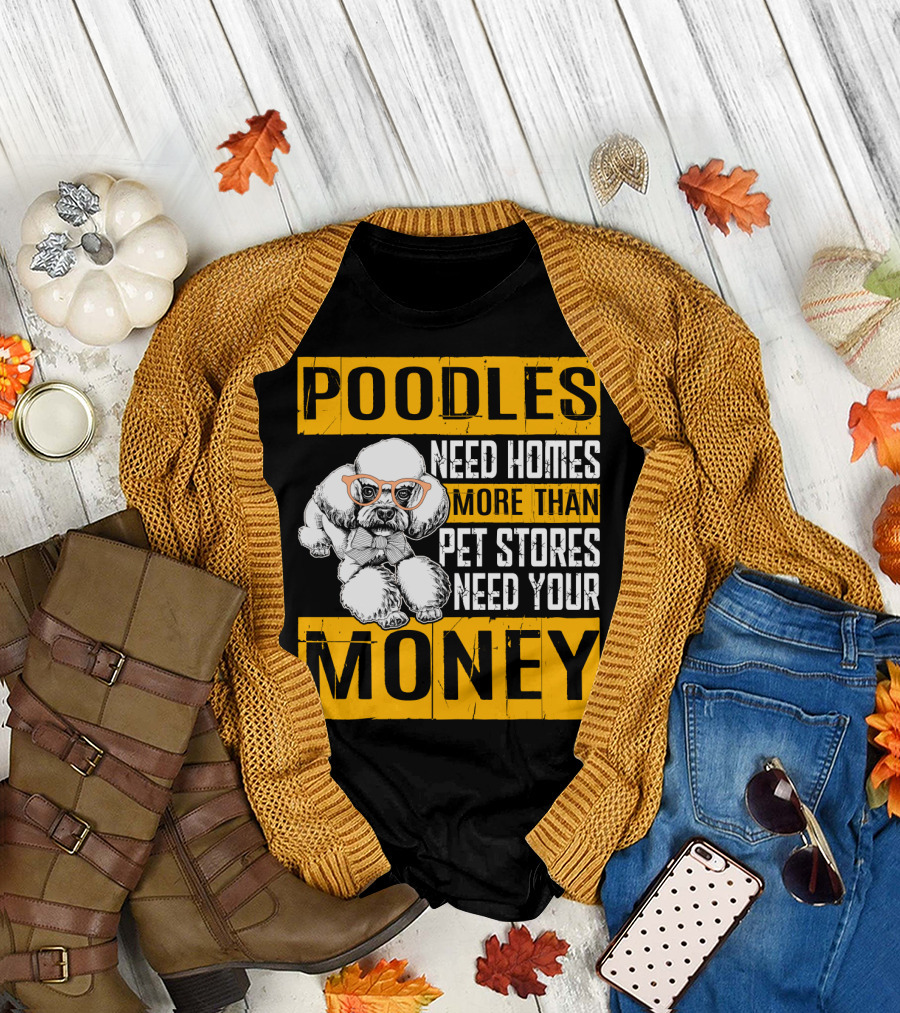 Poodles Need Homes More Than Pet Stores Need Your Money T-Shirt