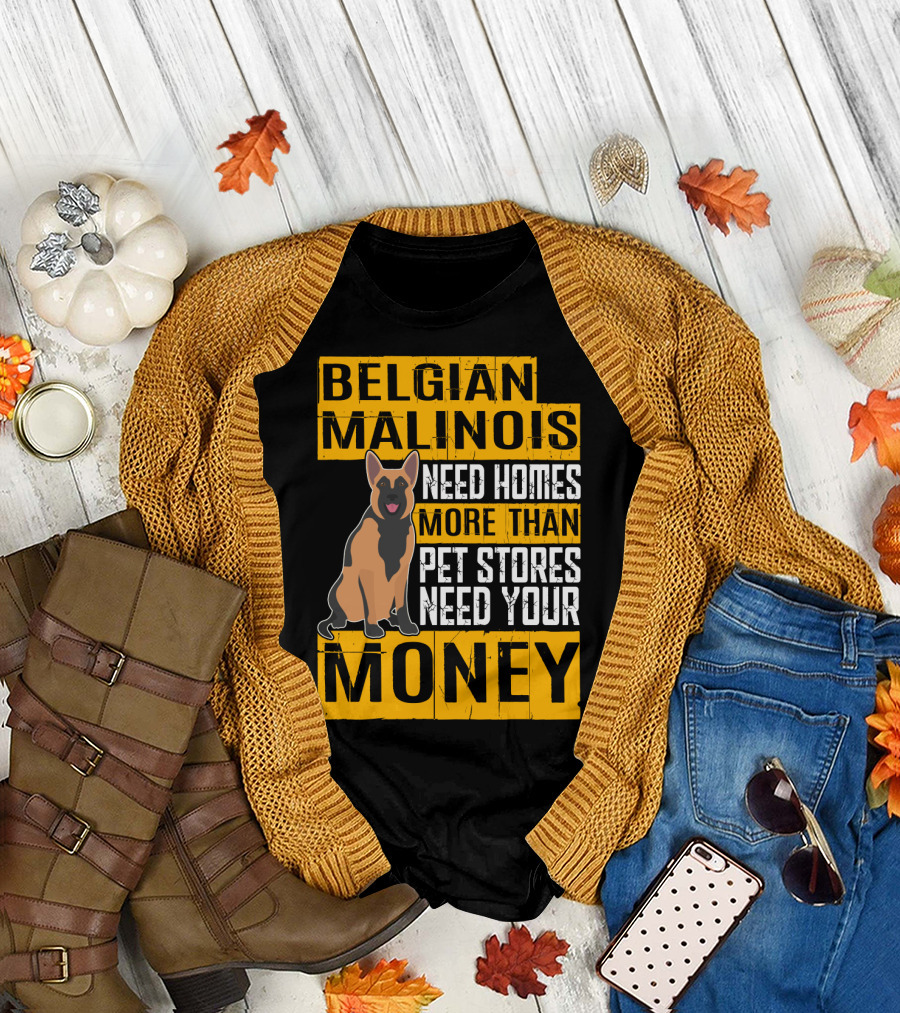 Belgian Malinois Need Homes More Than Pet Stores Need Your Money T-Shirt