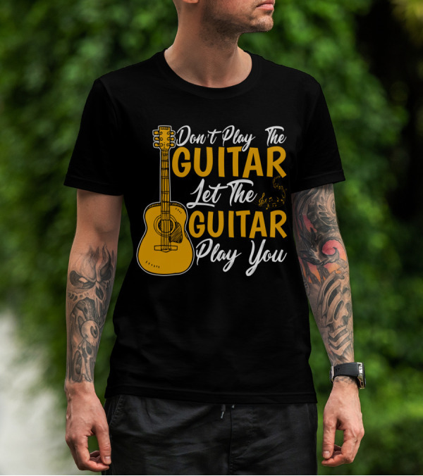 Don't Play The Guitar Let The Guitar Play You T-Shirt