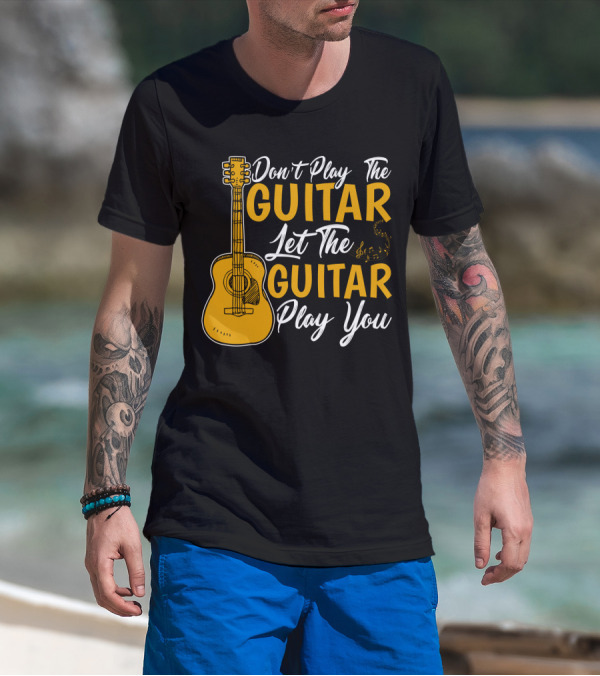 Don't Play The Guitar Let The Guitar Play You T-Shirt