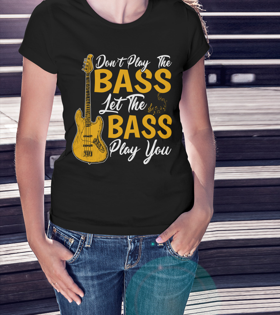 Don't Play The Bass Let The Bass Play You T-Shirt