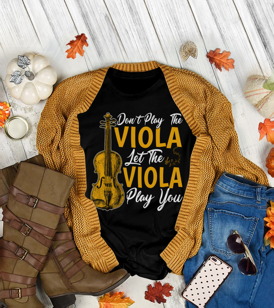 Don't Play the Viola Let the Viola Play You T-Shirt