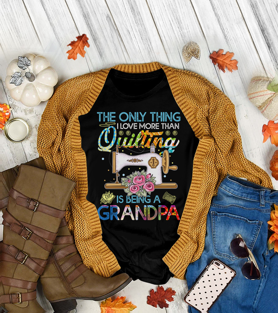 The Only Thing I Love More Than Quilting is Being a Grandpa T-Shirt
