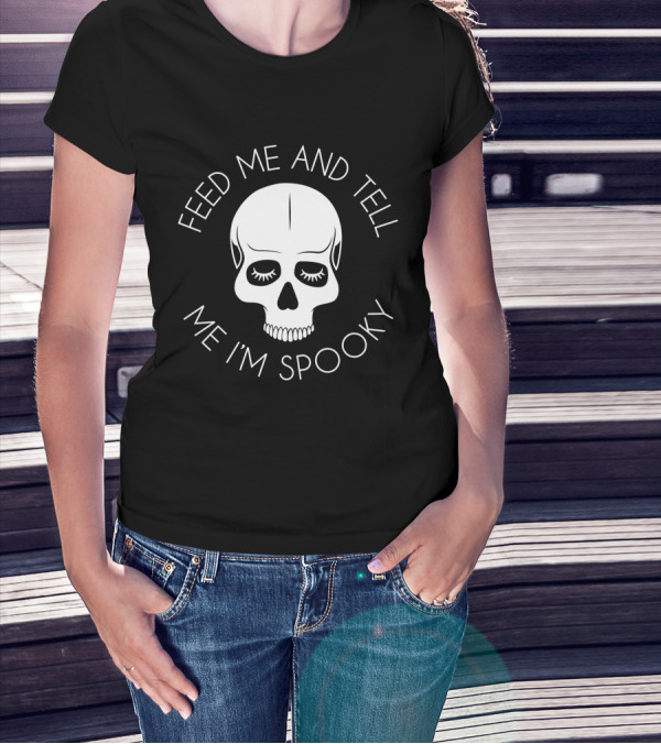 Feed Me And Tell Me I'm Spooky Skull T-Shirt