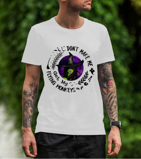 Don't Make Me Get My Flying Monkeys Witch In Witch Hat With Green Skin, Surrounded By Halloween Symbols T-Shirt