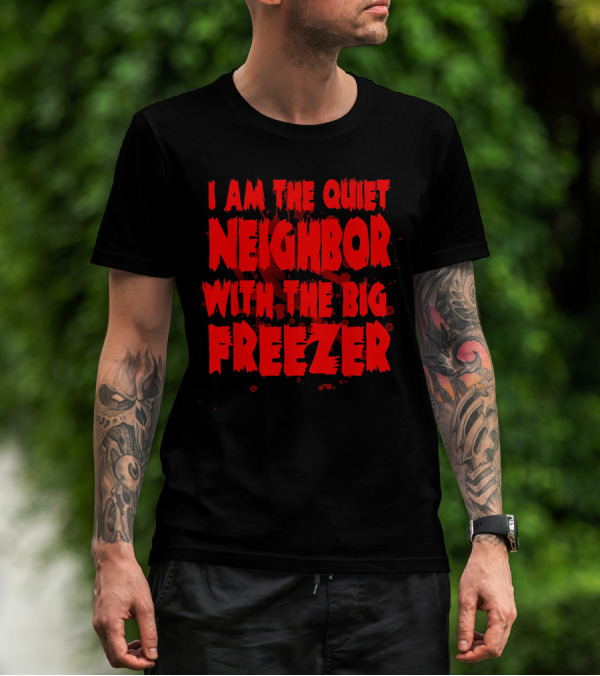 Neighbor With The Big Freezer Quiet Humor T-Shirt