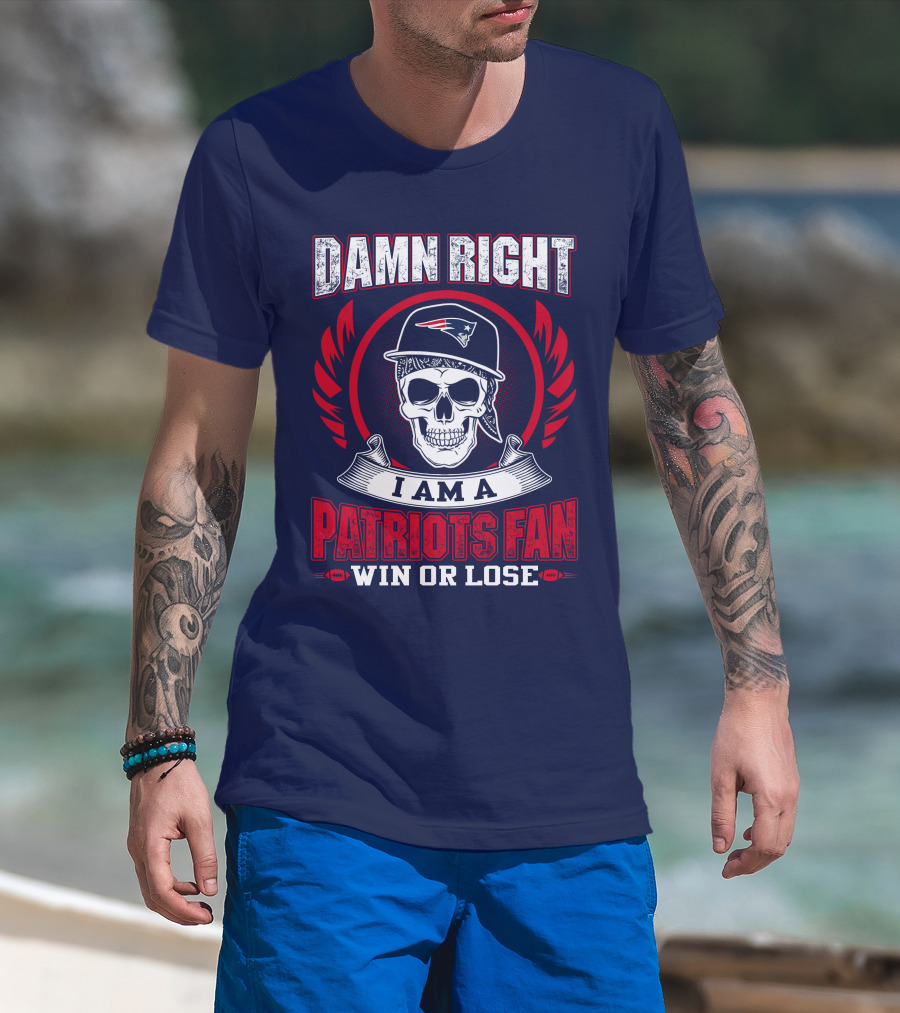 Damn Right I Am A Patriots Fan Win Or Lose T-Shirt