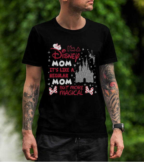 I'm A Disney Mom It's Like A Regular Mom But More Magical T-Shirt