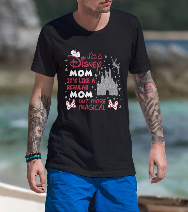 I'm A Disney Mom It's Like A Regular Mom But More Magical T-Shirt