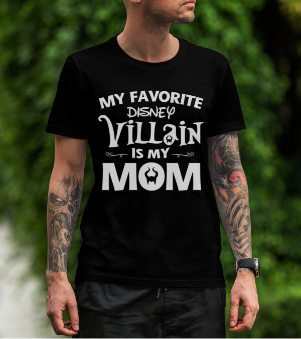 MY FAVORITE DISNEY VILLAIN IS MY MOM T-Shirt