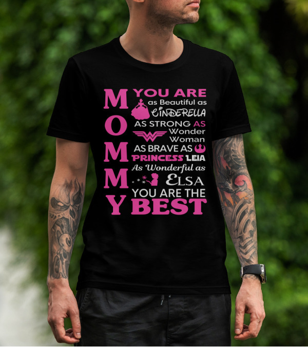 MOMMY You Are As Beautiful As Cinderella As Strong As Wonder Woman As Brave As Princess Leia As Wonderful As Elsa You Are The Best T-Shirt