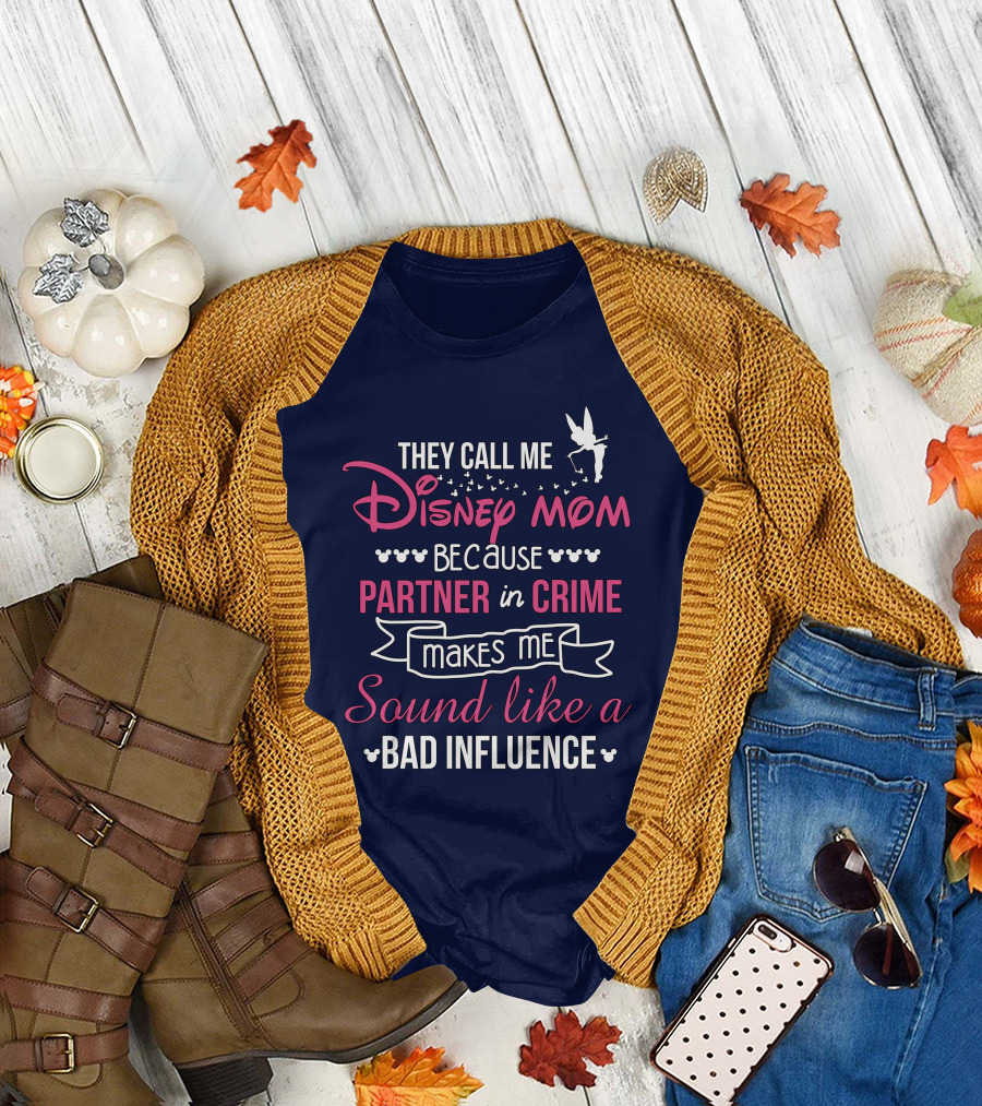 They Call Me Disney Mom Because Partner in Crime Makes Me Sound Like a Bad Influence T-Shirt