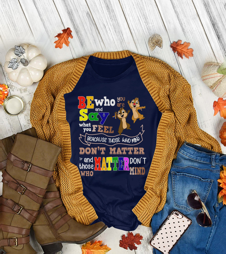 BE Who You Are Say What You Feel Because Those Who Mind Don't Matter and Those Who Matter Don't Mind Chipmunks T-Shirt