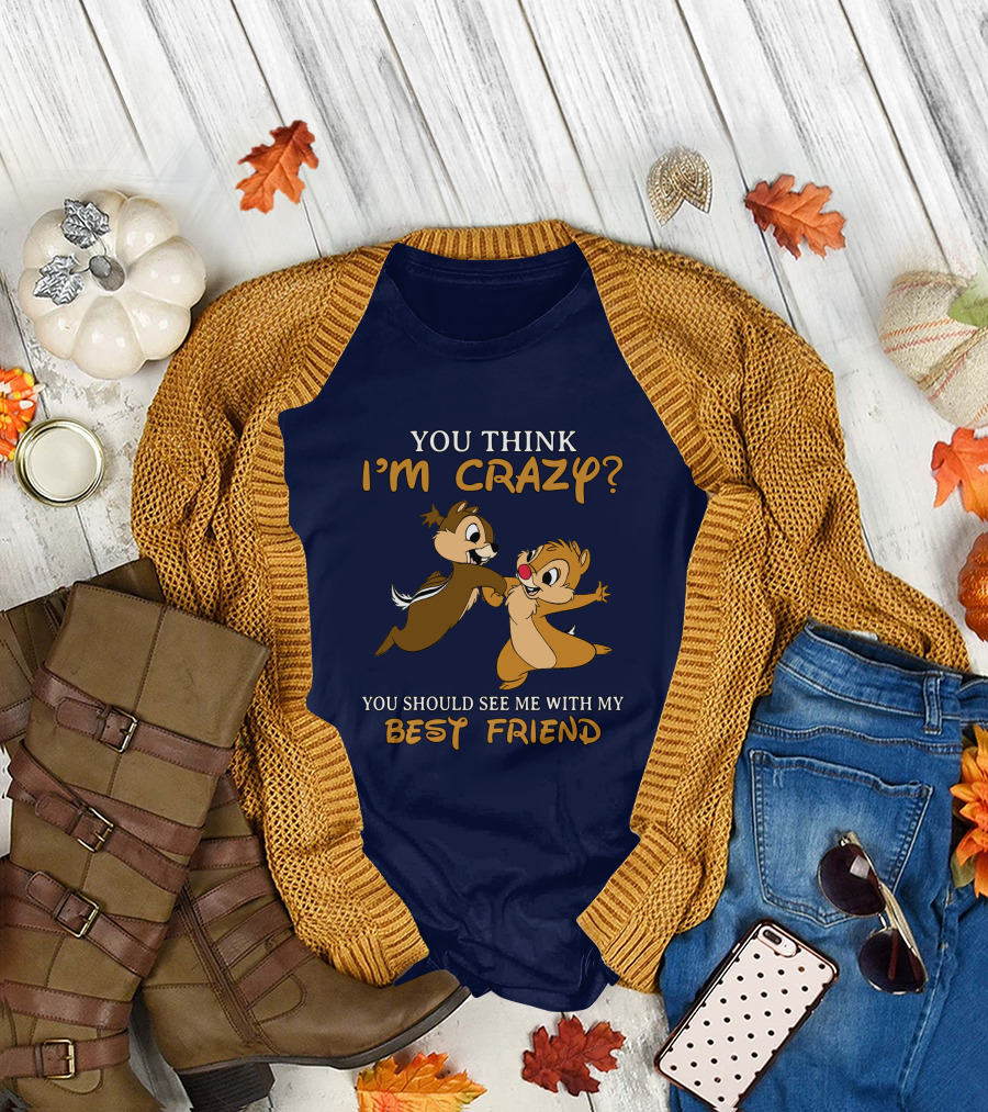 You Think I'm Crazy? You Should See Me With My Best Friend T-Shirt