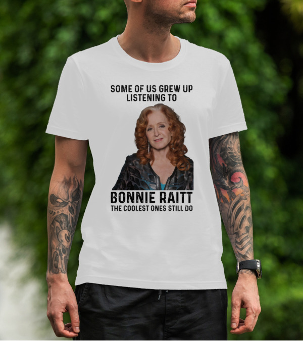 Some Of Us Grew Up Listening To Bonnie Raitt The Coolest Ones Still Do T-Shirt
