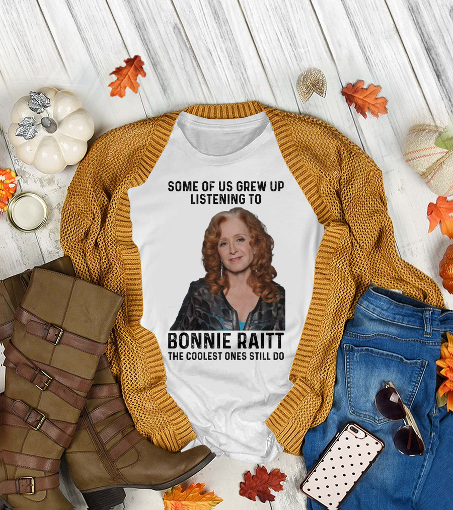 Some Of Us Grew Up Listening To Bonnie Raitt the Coolest Ones Still Do T-Shirt