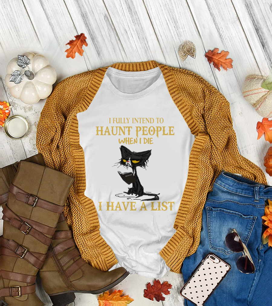 I FULLY INTEND TO HAUNT PEOPLE WHEN I DIE I HAVE A LIST CAT CAT T-Shirt