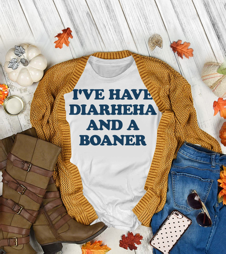 I'VE HAVE DIARHEHA AND A BOANER T-Shirt