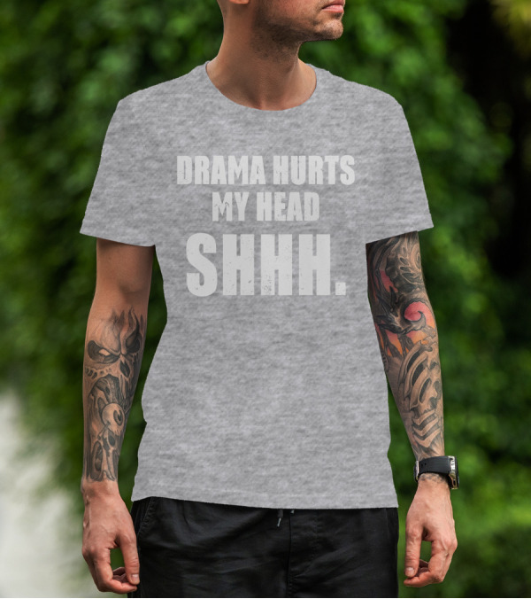 Drama Hurts My Head Shhh T-Shirt