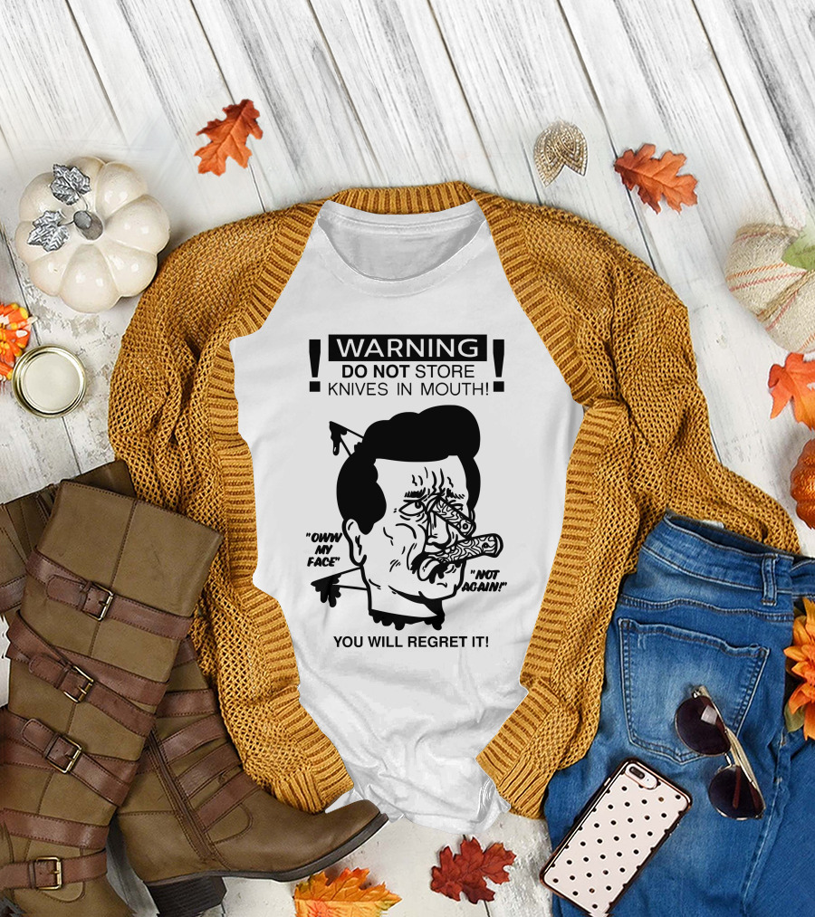 WARNING DO NOT STORE KNIVES IN MOUTH OW MY FACE NOT AGAIN YOU WILL REGRET IT T-Shirt