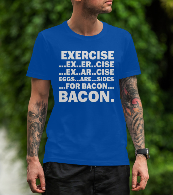 Exercise Exar Cise Eggs Are Sides For Bacon Bacon T-Shirt