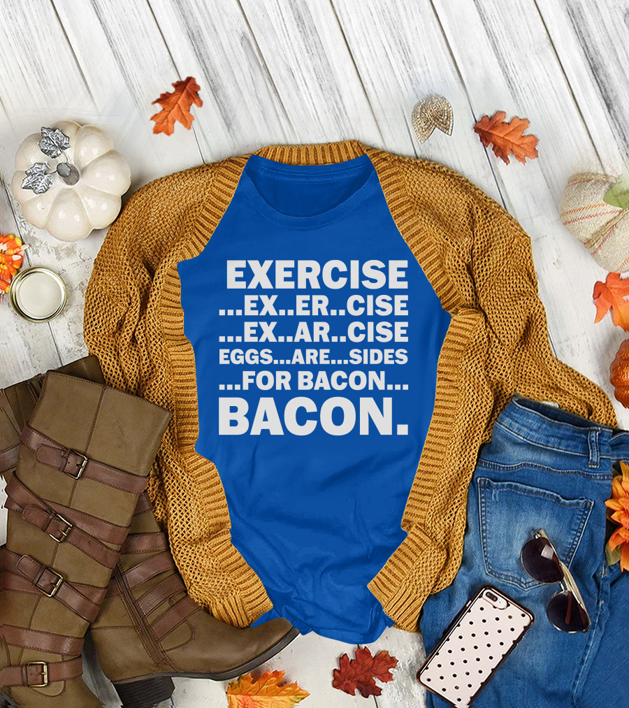 Exercise Exar Cise Eggs Are Sides For Bacon Bacon T-Shirt