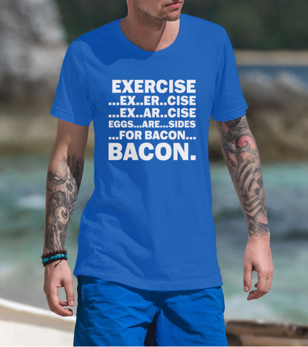 Exercise Exar Cise Eggs Are Sides For Bacon Bacon T-Shirt