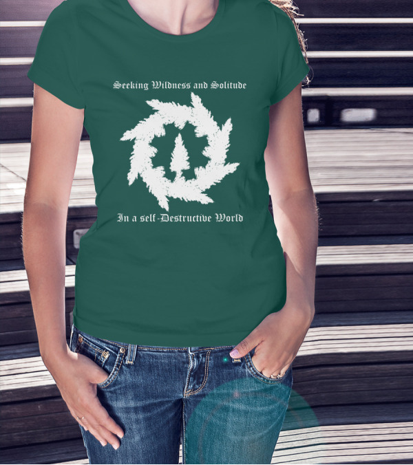 Seeking Wildness And Solitude In A Self-Destructive World T-Shirt