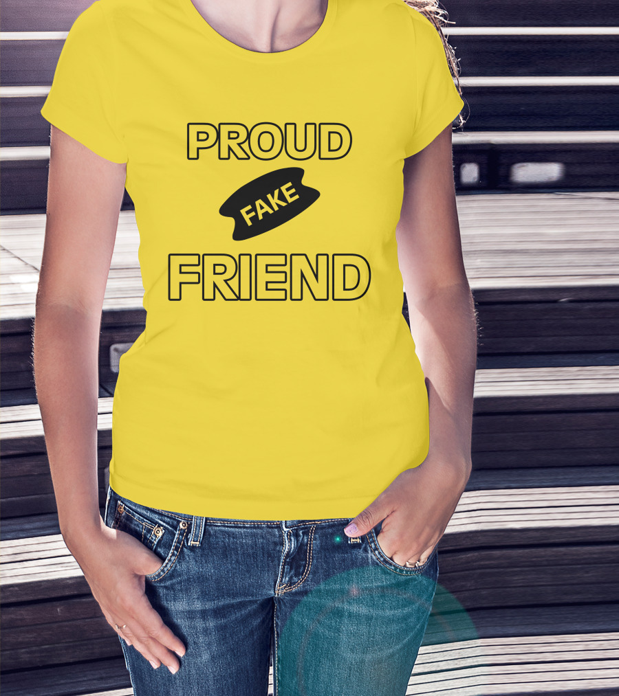 Proud Fake Friend T-Shirt