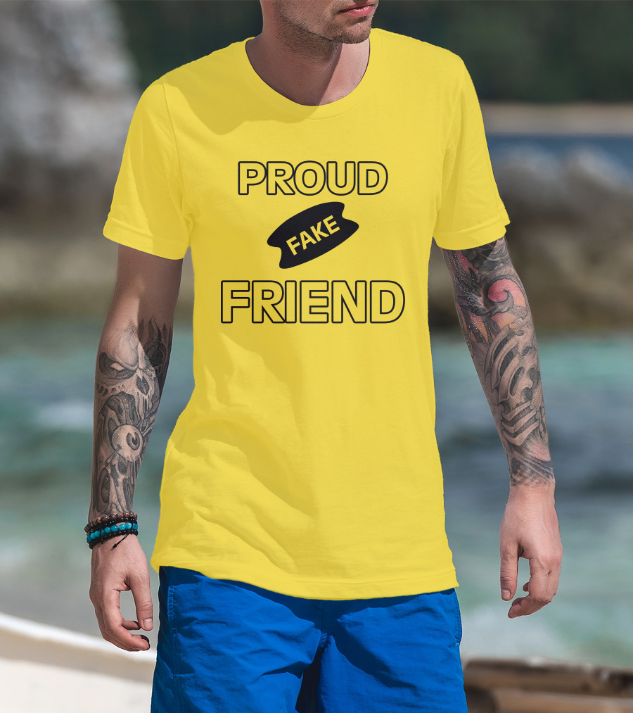 Proud Fake Friend T-Shirt