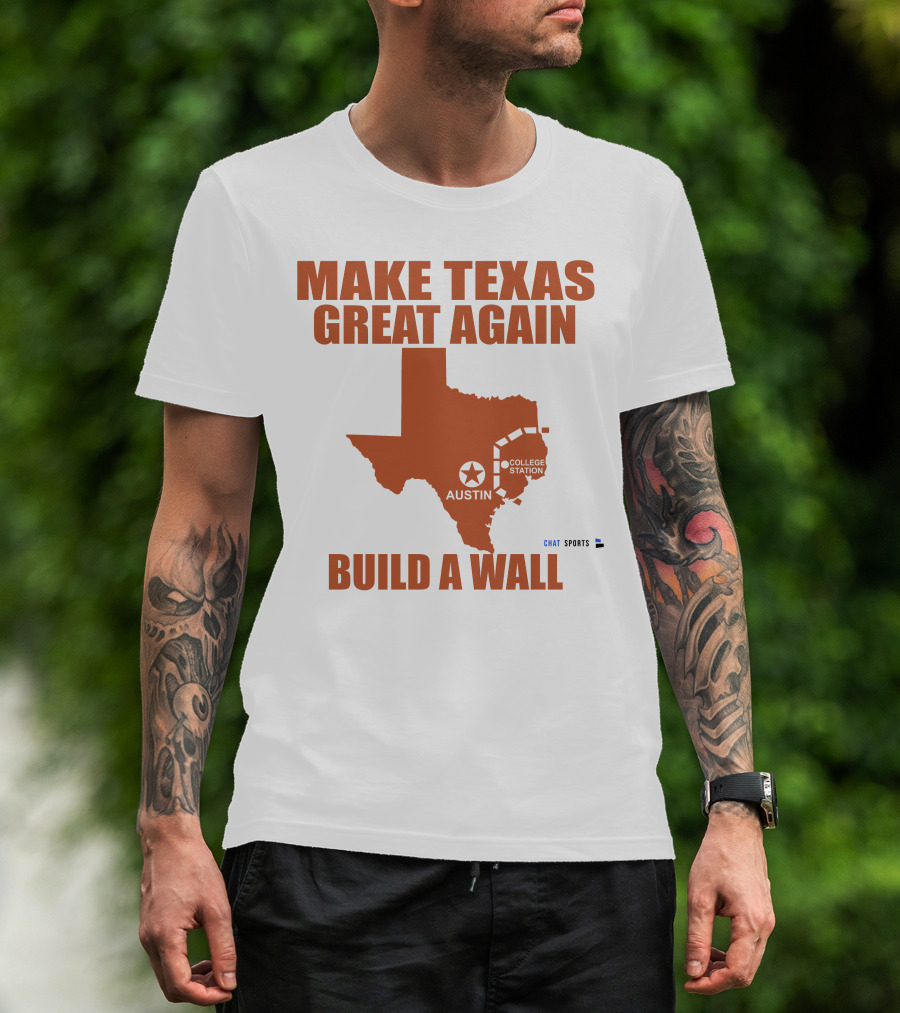 Make Texas Great Again Build A Wall Austin College Station Texas Map Chat Sports T-Shirt