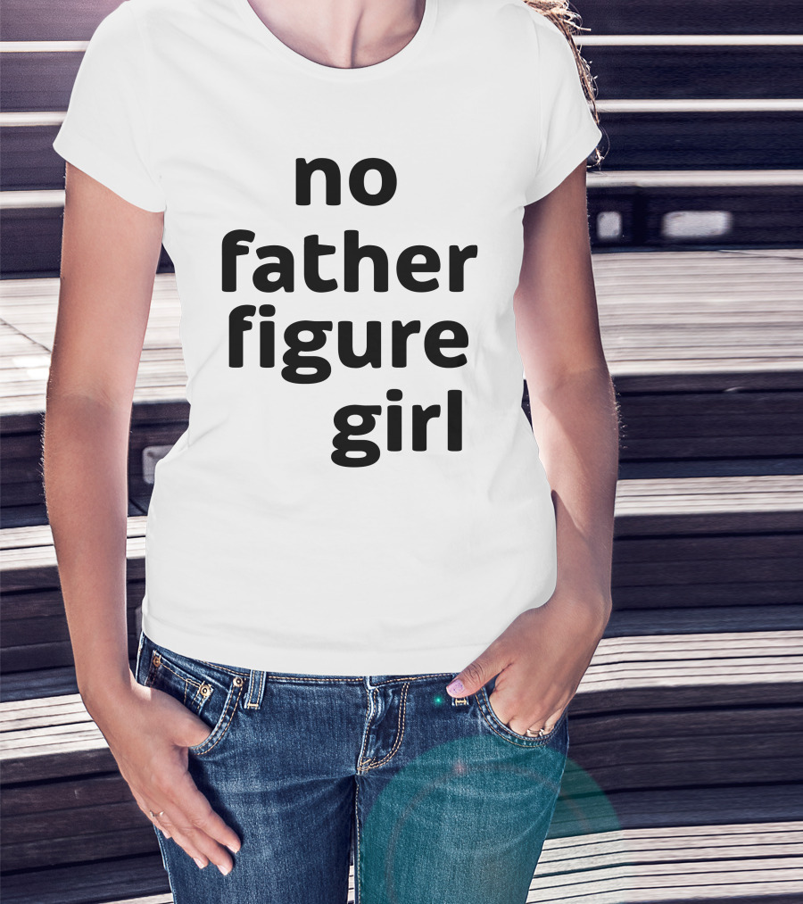 No Father Figure Girl Empowerment T-Shirt
