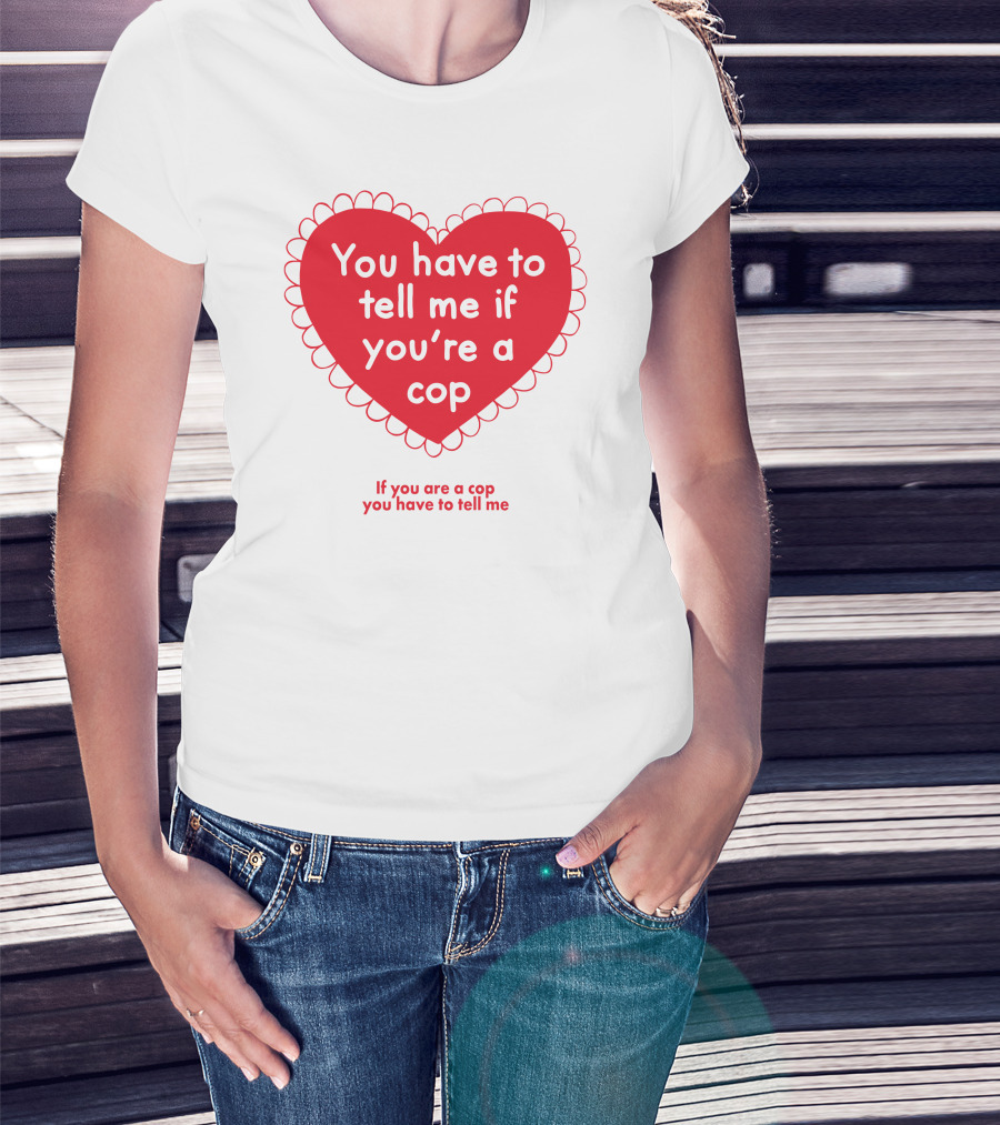 You Have To Tell Me If You're A Cop Red Heart Design If You Are A Cop You Have To Tell Me T-Shirt