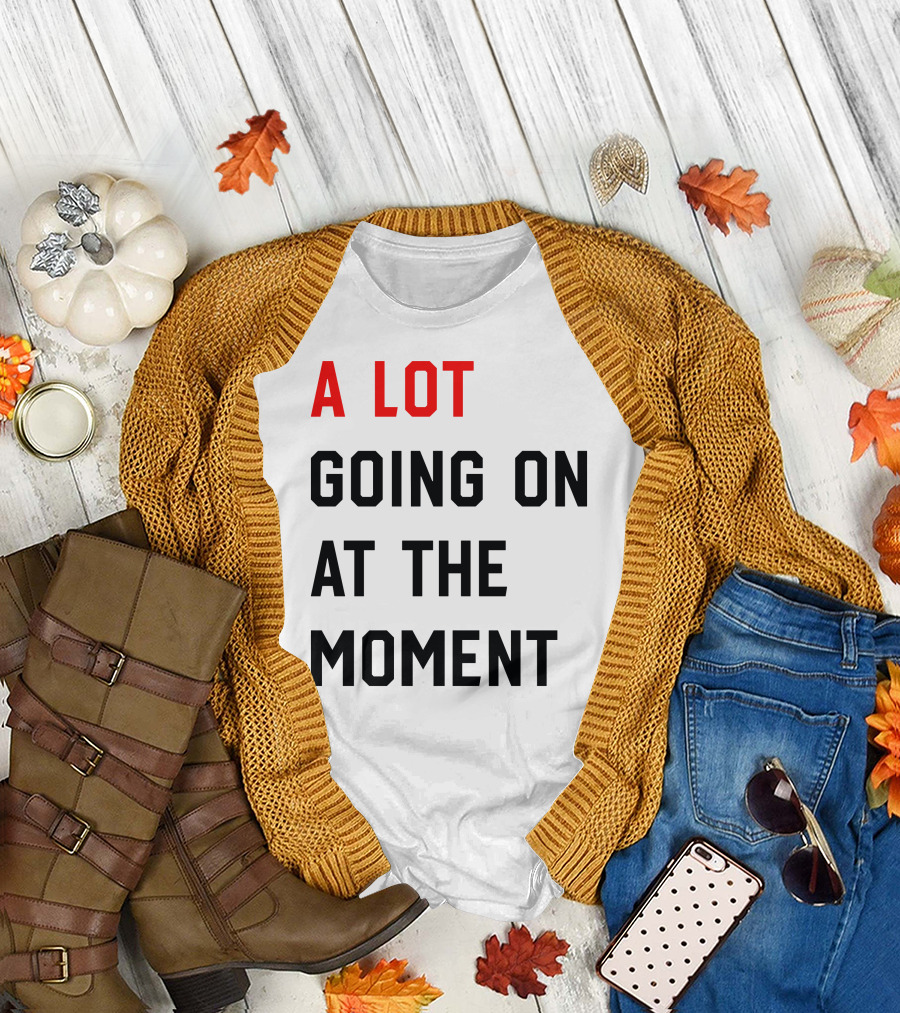 A Lot Going On At The Moment T-Shirt