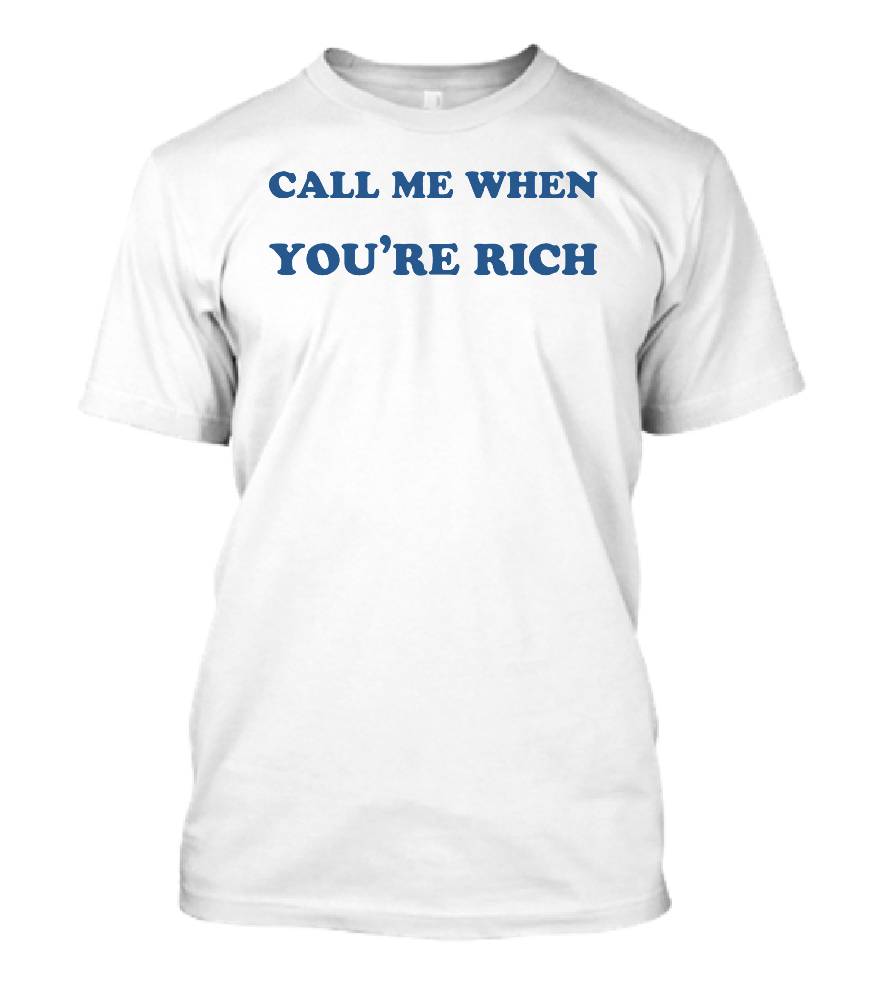 CALL ME WHEN YOU'RE RICH T-Shirt