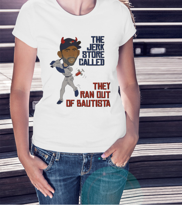 The Jerk Store Called They Ran Out Of Bautista Baseball Character T-Shirt
