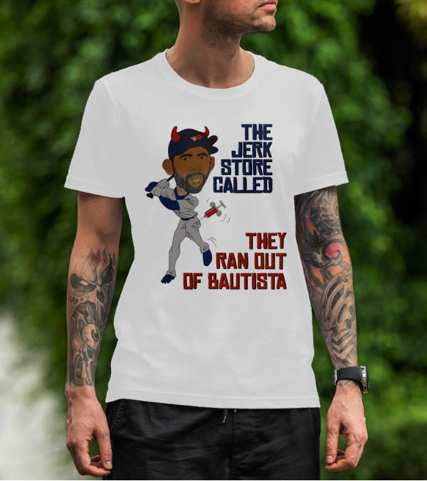 The Jerk Store Called They Ran Out Of Bautista Baseball Character T-Shirt