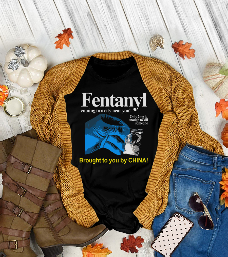 Fentanyl Coming to a City Near You Brought to You by China T-Shirt