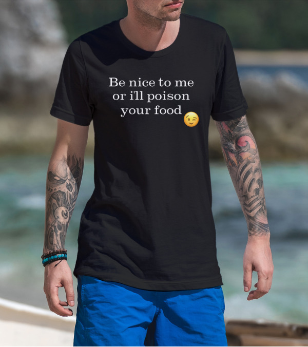 Be Nice To Me Or I'll Poison Your Food Winking Emoji T-Shirt