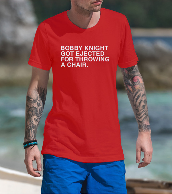 Bobby Knight Got Ejected For Throwing A Chair T-Shirt