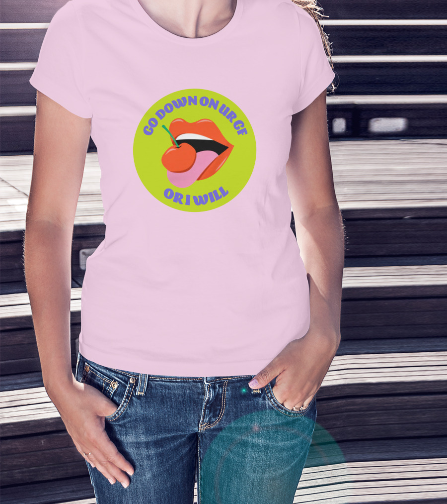 Go Down On Ur Gf Or I Will Lips Cherry Circle T-Shirt