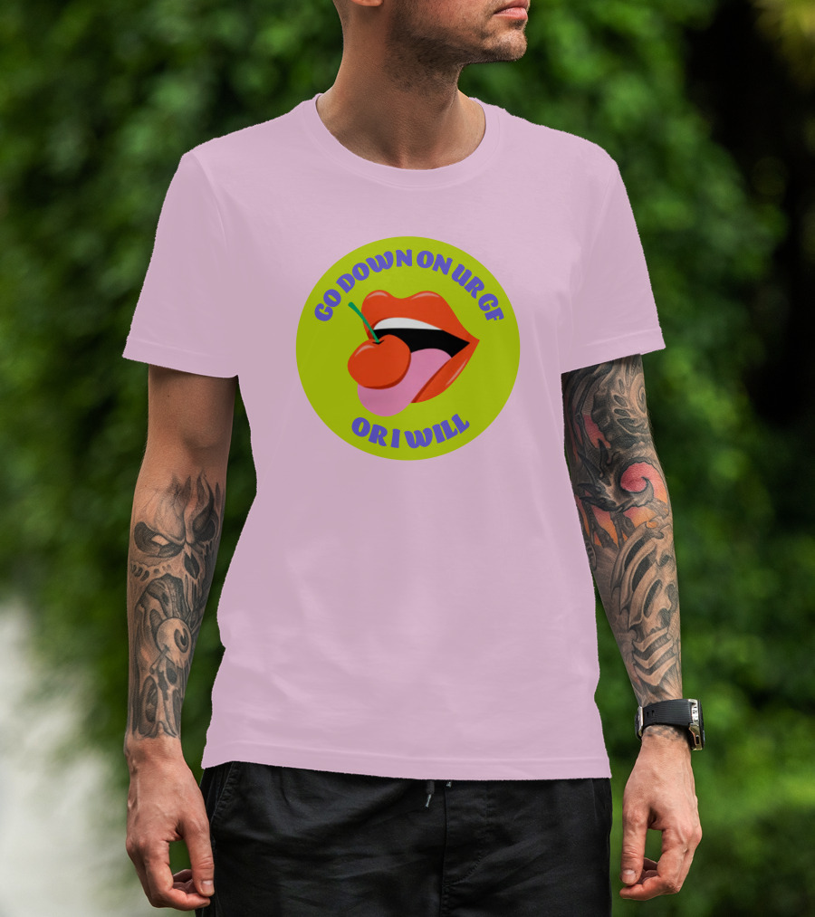 Go Down On Ur Gf Or I Will Lips Cherry Circle T-Shirt