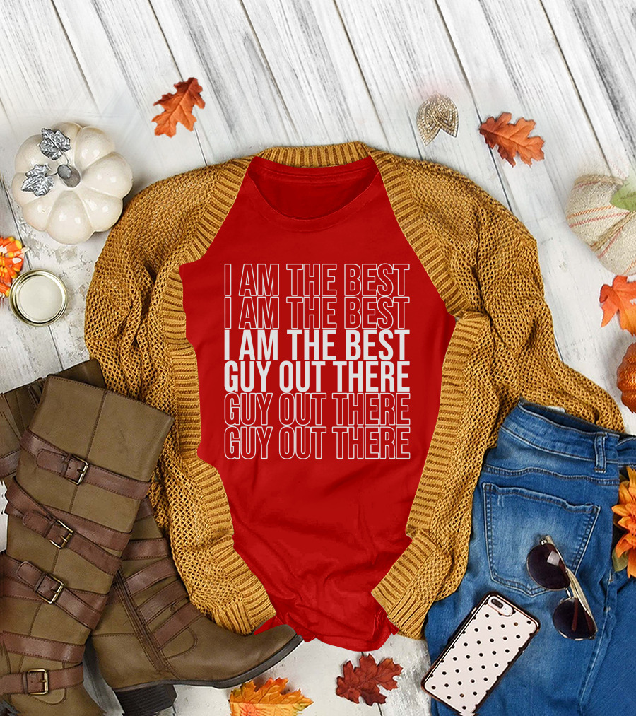 I Am The Best Guy Out There I Am The Best Guy Out There T-Shirt