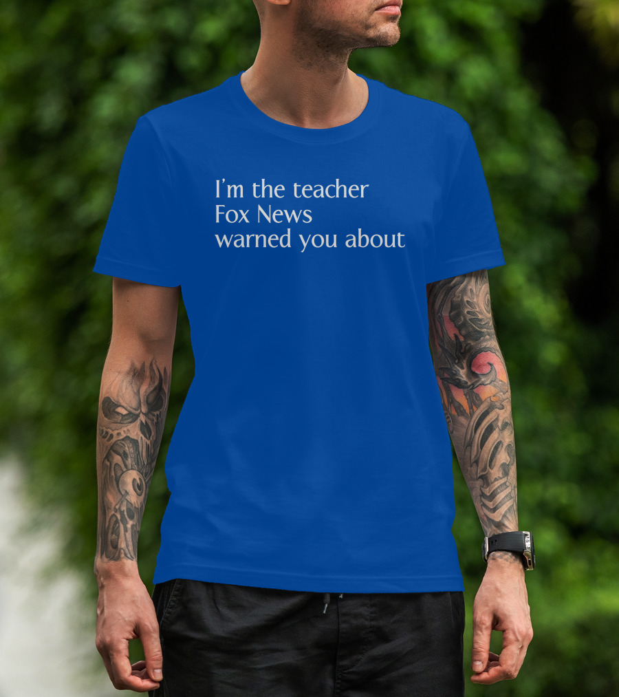 Corn Fed Threads Store I'm The Teacher Fox News Warned You About Blue Text T-Shirt