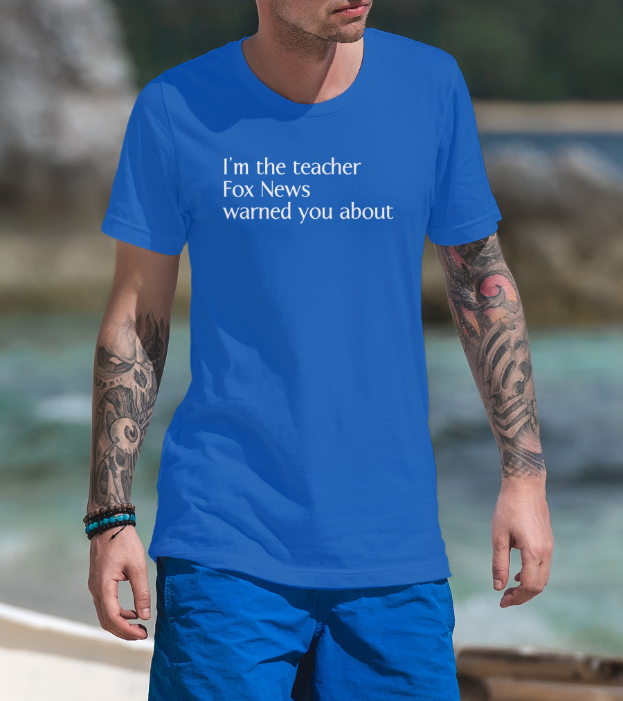 Corn Fed Threads Store I'm The Teacher Fox News Warned You About Blue Text T-Shirt