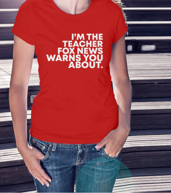 I'm The Teacher Fox News Warned You About T-Shirt